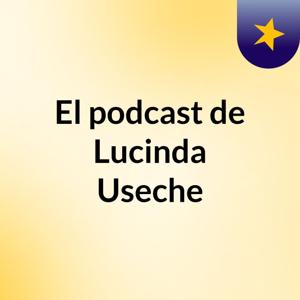 El podcast de Lucinda Useche