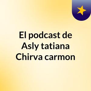 El podcast de Asly tatiana Chirva carmon