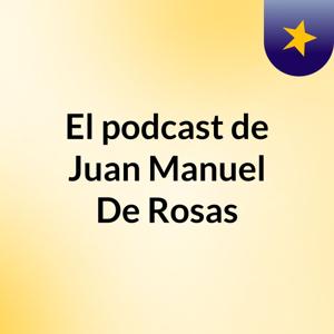 El podcast de Juan Manuel De Rosas