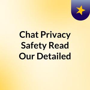 Chat Privacy & Safety: Read Our Detailed