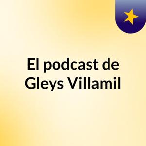 El podcast de Gleys Villamil