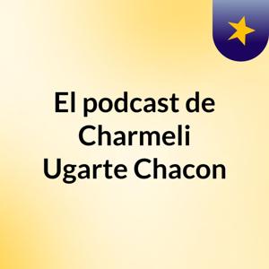 El podcast de Charmeli Ugarte Chacon
