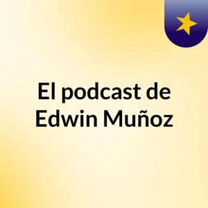 El podcast de Edwin Muñoz