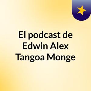 El podcast de Edwin Alex Tangoa Monge