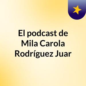 El podcast de Mila Carola Rodríguez Juar