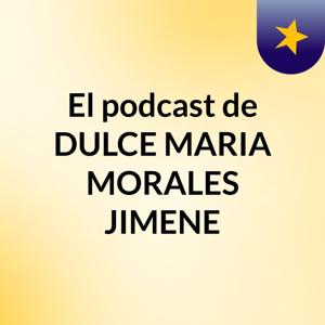 El podcast de DULCE MARIA MORALES JIMENE