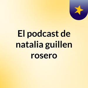 El podcast de natalia guillen rosero