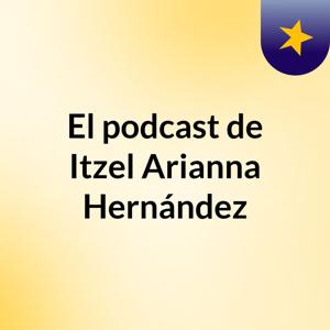 El podcast de Itzel Arianna Hernández