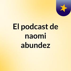El podcast de naomi abundez