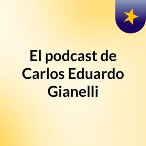 El podcast de Carlos Eduardo Gianelli