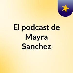 El podcast de Mayra Sanchez