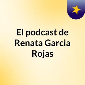 El podcast de Renata Garcia Rojas