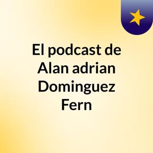 El podcast de Alan adrian Dominguez Fern