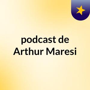 podcast de Arthur Maresi