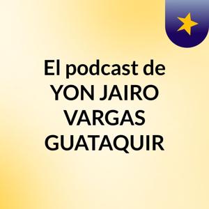 El podcast de YON JAIRO VARGAS GUATAQUIR