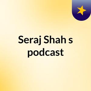 Seraj Shah's podcast