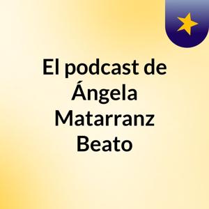 El podcast de Ángela Matarranz Beato