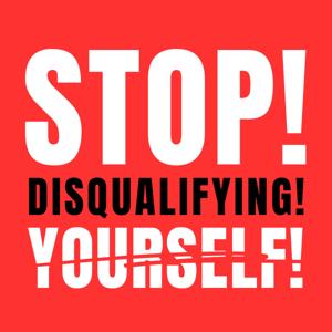 Stop Disqualifying Yourself
