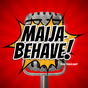 “MAIJA, BEHAVE!”