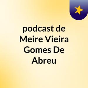podcast de Meire Vieira Gomes De Abreu