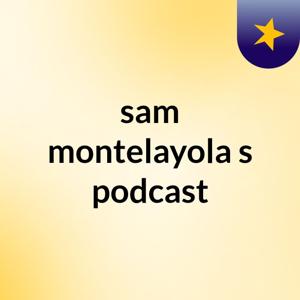 sam montelayola's podcast