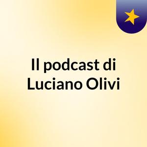 Il podcast di Luciano Olivi