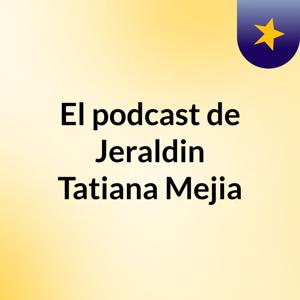 El podcast de Jeraldin Tatiana Mejia
