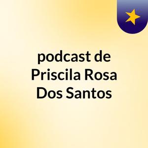 podcast de Priscila Rosa Dos Santos
