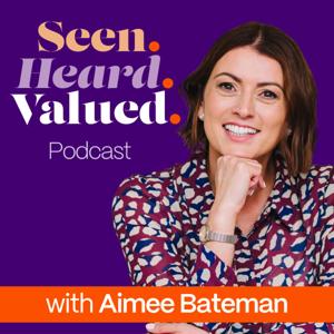 Seen Heard Valued with Aimee Bateman