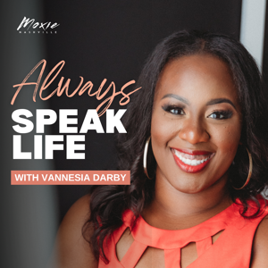 Always Speak Life with Vannesia Darby