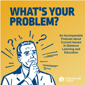 What's Your Problem?: An Incomparable Podcast about Current Issues in Distance Learning and Education
