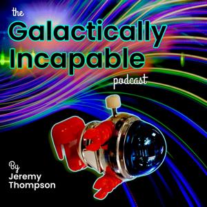 The Galactically Incapable Podcast