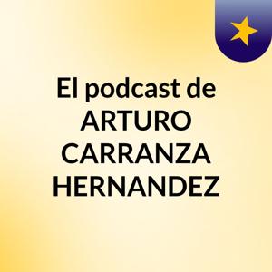 El podcast de ARTURO CARRANZA HERNANDEZ