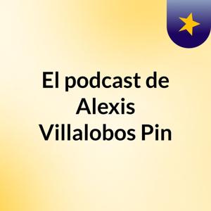 El podcast de Alexis Villalobos Pin
