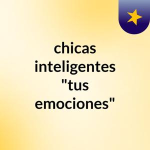 chicas inteligentes, "tus emociones"