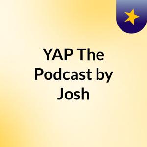YAP: The Podcast by Josh