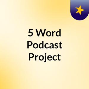 5 Word Podcast Project