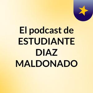 El podcast de ESTUDIANTE DIAZ MALDONADO