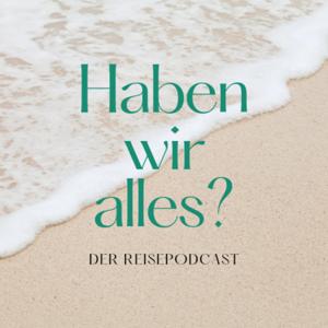 Haben wir alles? Der Reisepodcast