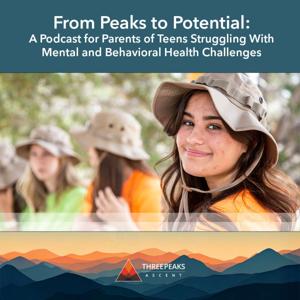 From Peaks to Potential: a Podcast for Parents of Teens Struggling With Mental and Behavioral Health Challenges