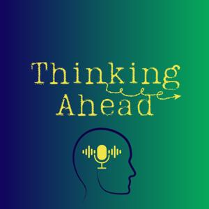 Thinking Ahead Podcast