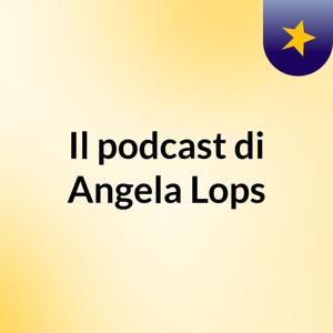 Il podcast di Angela Lops