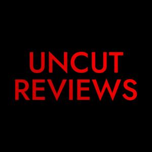 Uncut Reviews