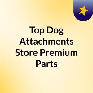 Top Dog Attachments Store Premium Parts