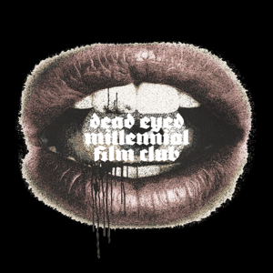 DEAD EYED MILLENNIAL FILM CLUB