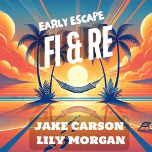 Early Escape: FI & RE Guide by Jake Carson and Lily Morgan