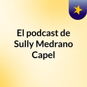 El podcast de Sully Medrano Capel