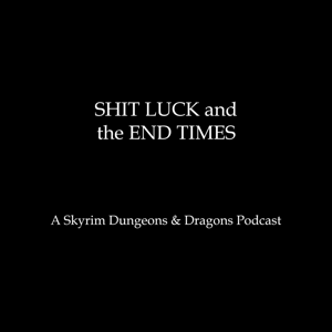 Shit Luck and the End Times - A Skyrim D&D Podcast