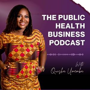 The Public Health Business Podcast with Quisha Umemba