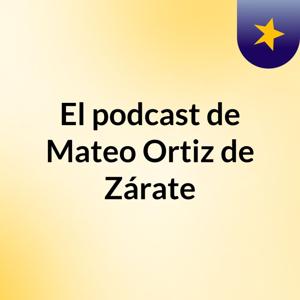 El podcast de Mateo Ortiz de Zárate